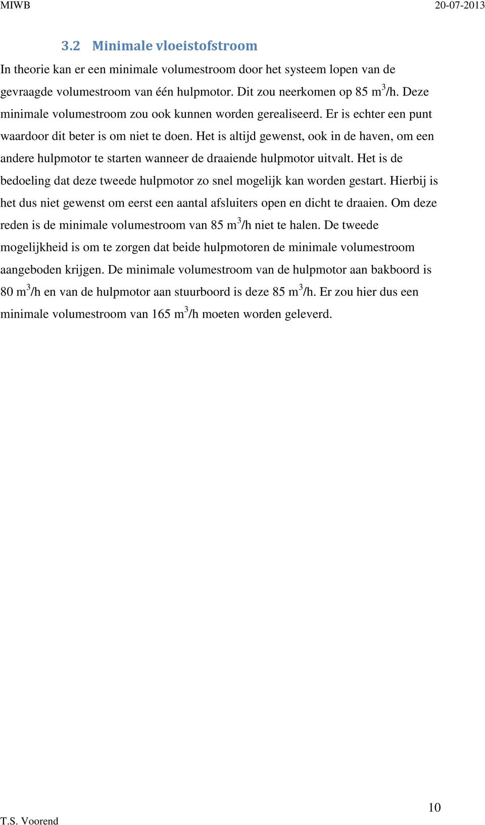 Het is altijd gewenst, ook in de haven, om een andere hulpmotor te starten wanneer de draaiende hulpmotor uitvalt. Het is de bedoeling dat deze tweede hulpmotor zo snel mogelijk kan worden gestart.