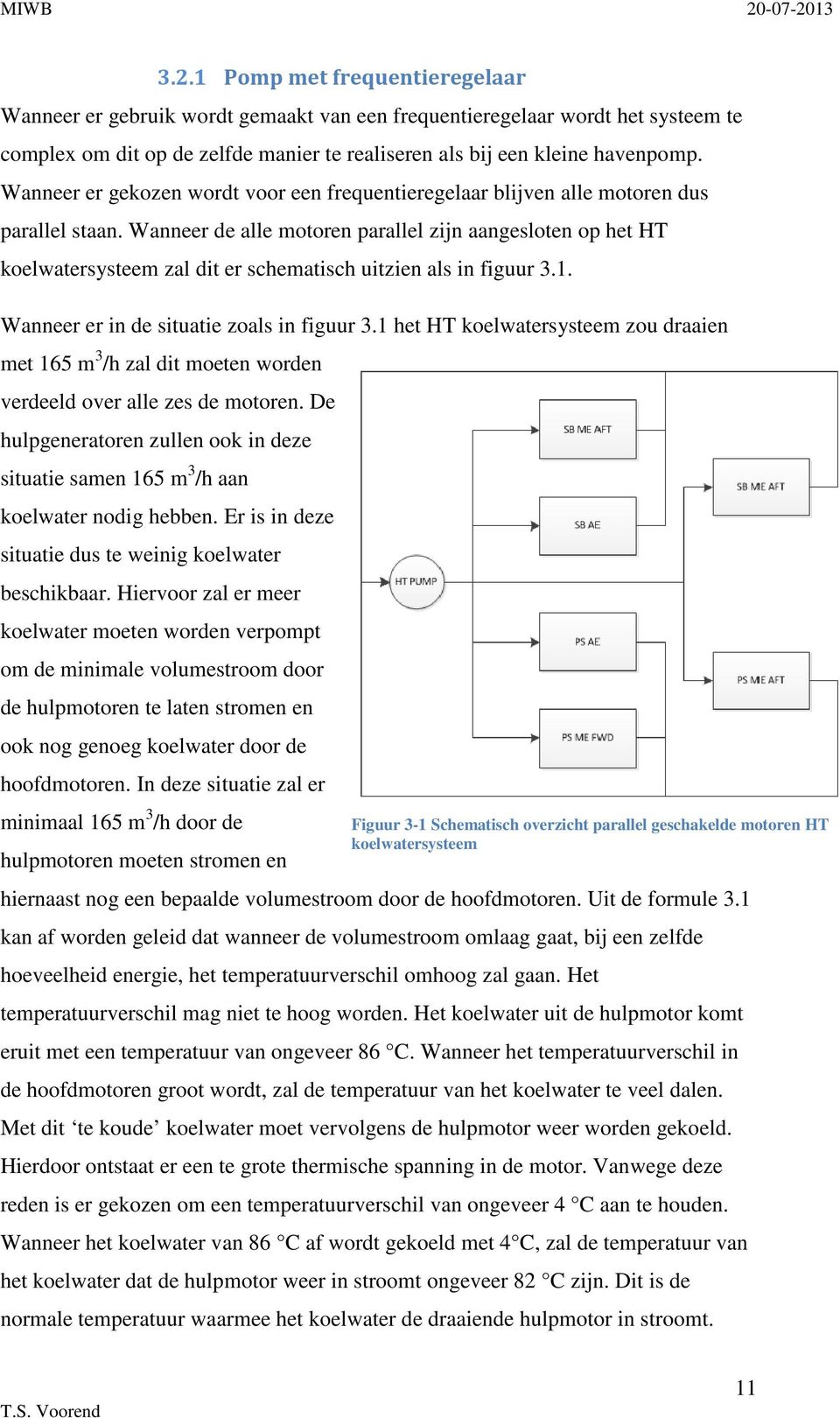 Wanneer de alle motoren parallel zijn aangesloten op het HT koelwatersysteem zal dit er schematisch uitzien als in figuur 3.1. Wanneer er in de situatie zoals in figuur 3.