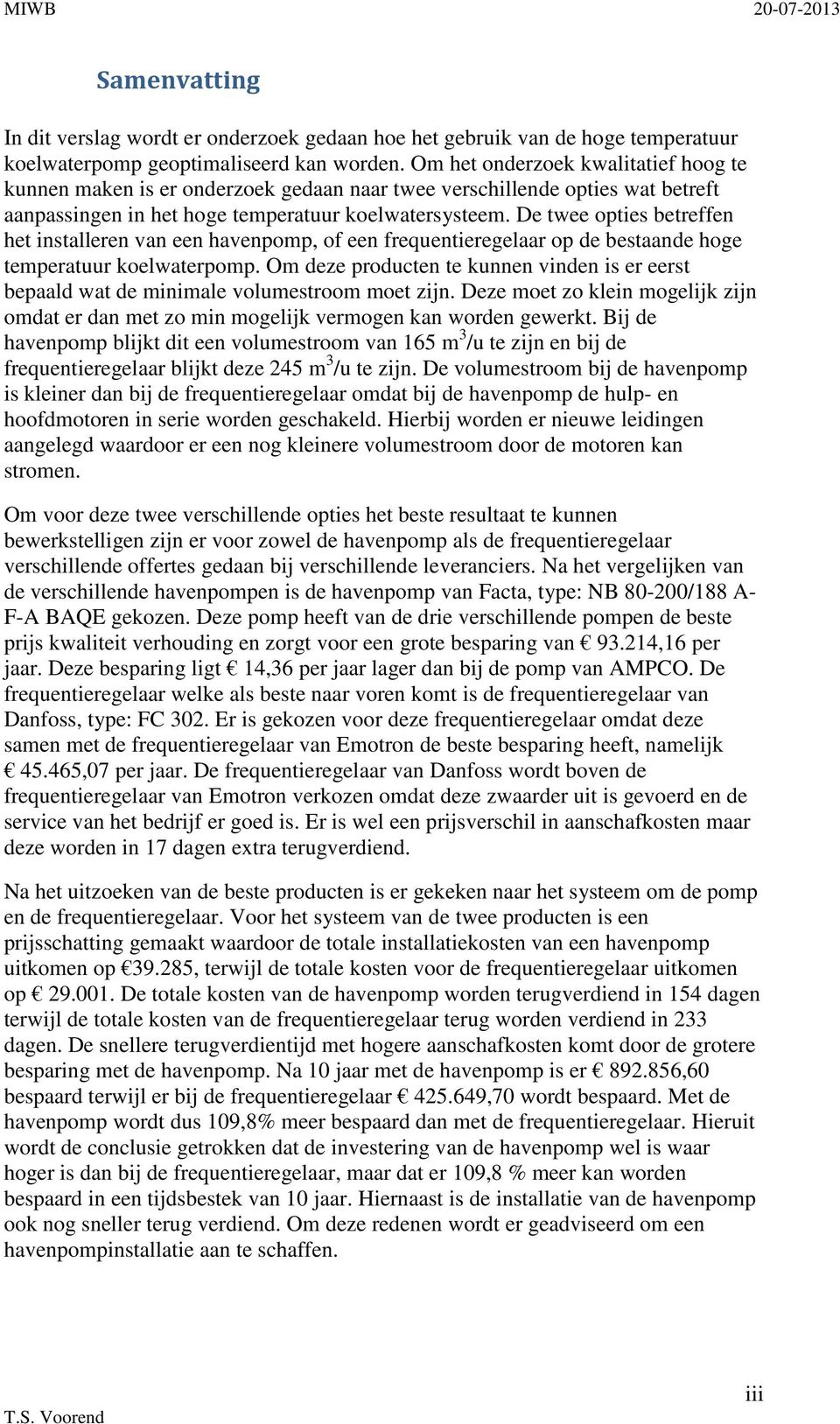 De twee opties betreffen het installeren van een havenpomp, of een frequentieregelaar op de bestaande hoge temperatuur koelwaterpomp.