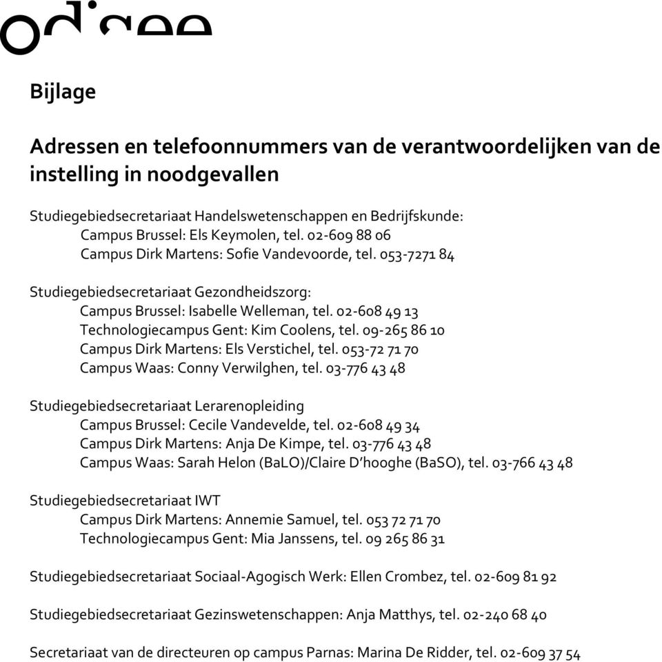 02-608 49 13 Technologiecampus Gent: Kim Coolens, tel. 09-265 86 10 Campus Dirk Martens: Els Verstichel, tel. 053-72 71 70 Campus Waas: Conny Verwilghen, tel.