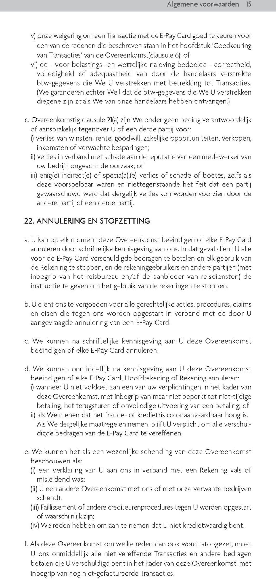 met betrekking tot Transacties. (We garanderen echter We l dat de btw-gegevens die We U verstrekken diegene zijn zoals We van onze handelaars hebben ontvangen.) c.