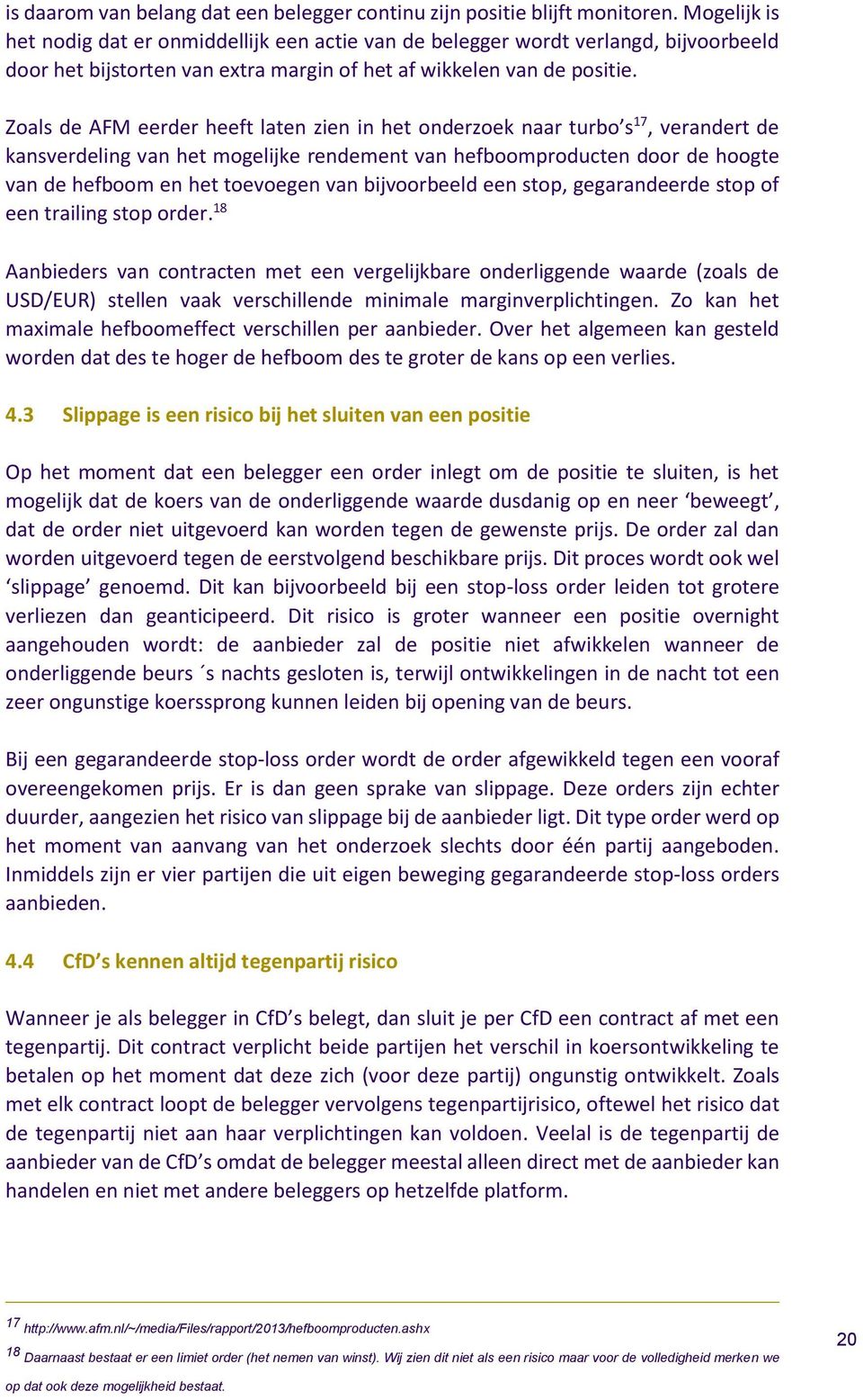 Zoals de AFM eerder heeft laten zien in het onderzoek naar turbo s 17, verandert de kansverdeling van het mogelijke rendement van hefboomproducten door de hoogte van de hefboom en het toevoegen van