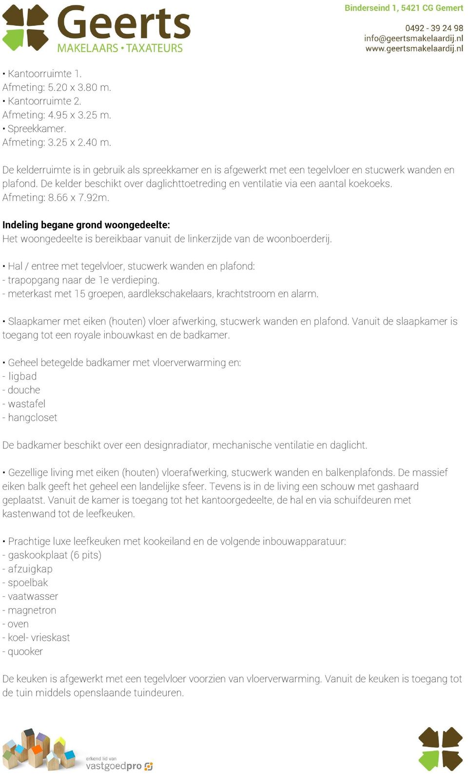 De kelder beschikt over daglichttoetreding en ventilatie via een aantal koekoeks. Afmeting: 8.66 x 7.92m.