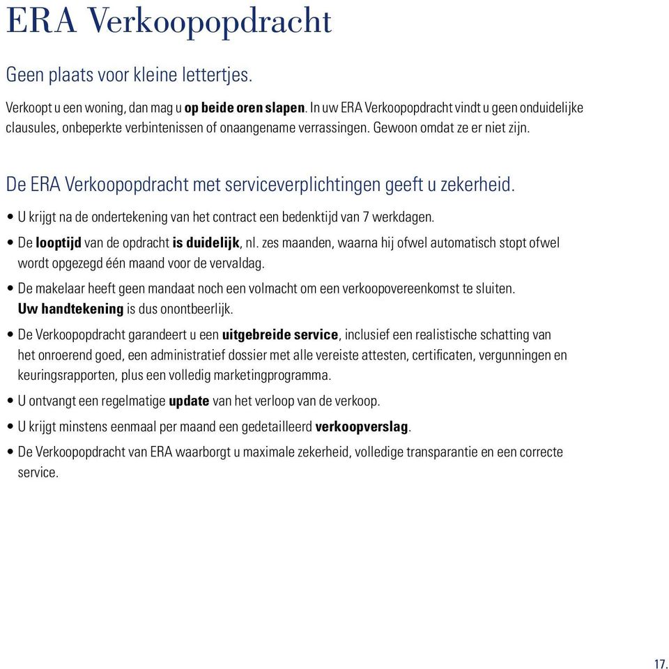 De ERA Verkoopopdracht met serviceverplichtingen geeft u zekerheid. U krijgt na de ondertekening van het contract een bedenktijd van 7 werkdagen. De looptijd van de opdracht is duidelijk, nl.