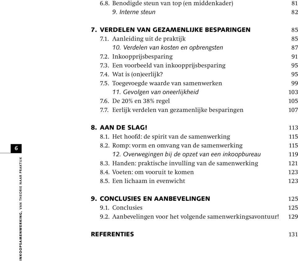 AAN DE SLAG! 113 8.1. Het hoofd: de spirit van de samenwerking 115 8.2. Romp: vorm en omvang van de samenwerking 115 12. Overwegingen bij de opzet van een inkoopbureau 119 8.3. Handen: praktische invulling van de samenwerking 121 8.