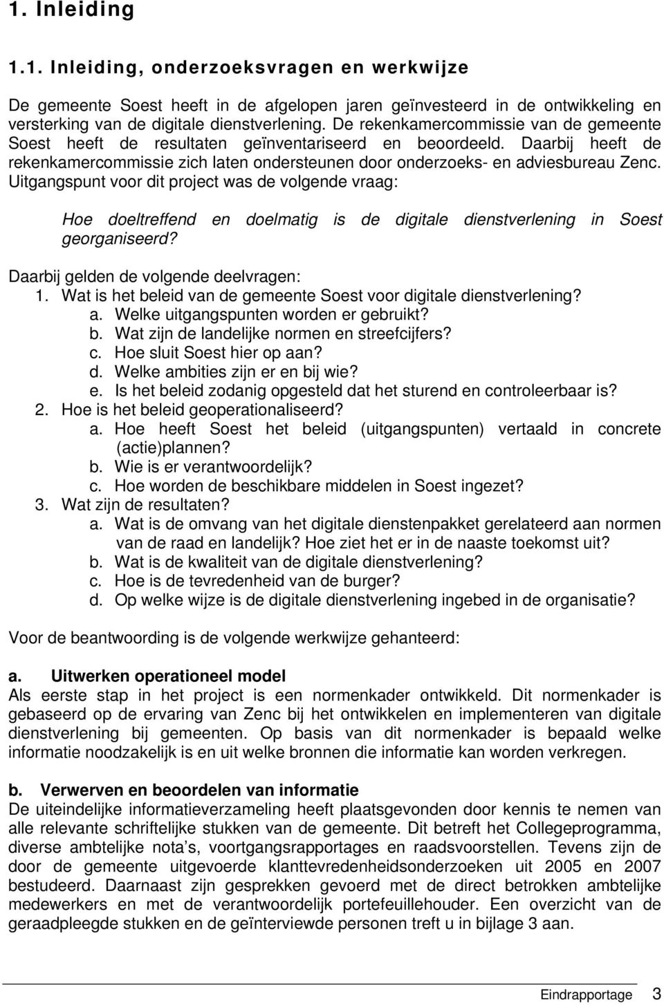 Uitgangspunt voor dit project was de volgende vraag: Hoe doeltreffend en doelmatig is de digitale dienstverlening in Soest georganiseerd? Daarbij gelden de volgende deelvragen: 1.