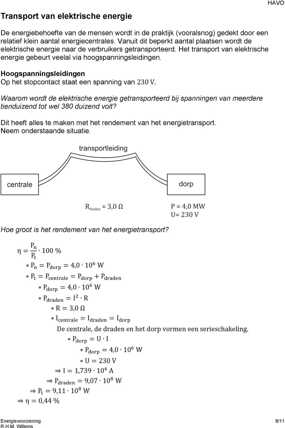 Hoogspanningsleidingen Op het stopcontact staat een spanning van 230 V. Waarom wordt de elektrische energie getransporteerd bij spanningen van meerdere tienduizend tot wel 380 duizend volt?