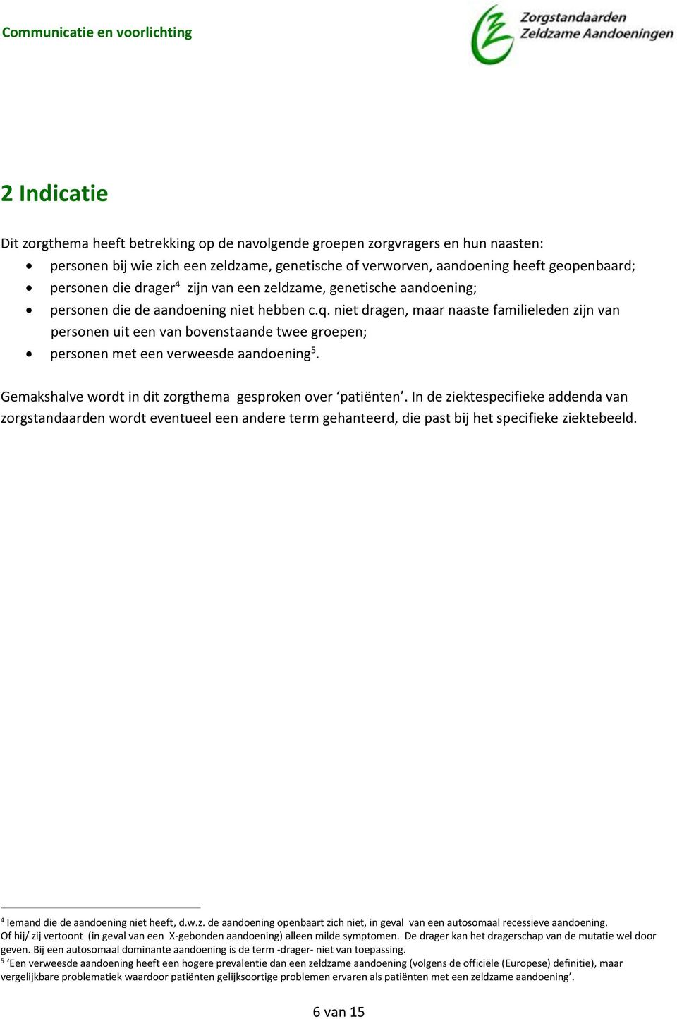 niet dragen, maar naaste familieleden zijn van personen uit een van bovenstaande twee groepen; personen met een verweesde aandoening 5. Gemakshalve wordt in dit zorgthema gesproken over patiënten.