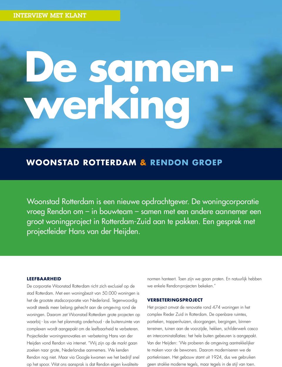 Leefbaarheid De corporatie Woonstad Rotterdam richt zich exclusief op de stad Rotterdam. Met een woningbezit van 50.000 woningen is het de grootste stadscorporatie van Nederland.