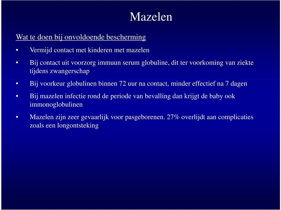 contact, minder effectief na 7 dagen Bij mazelen infectie rond de periode van bevalling dan krijgt de baby ook