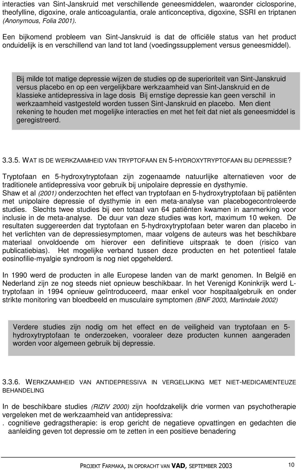 Bij milde tot matige depressie wijzen de studies op de superioriteit van Sint-Janskruid versus placebo en op een vergelijkbare werkzaamheid van Sint-Janskruid en de klassieke antidepressiva in lage