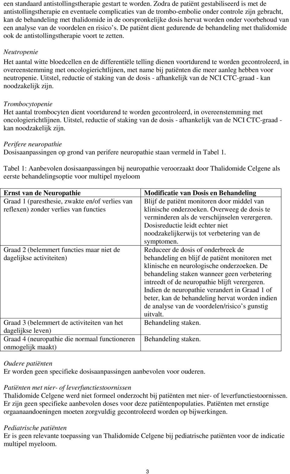 dosis hervat worden onder voorbehoud van een analyse van de voordelen en risico s. De patiënt dient gedurende de behandeling met thalidomide ook de antistollingstherapie voort te zetten.