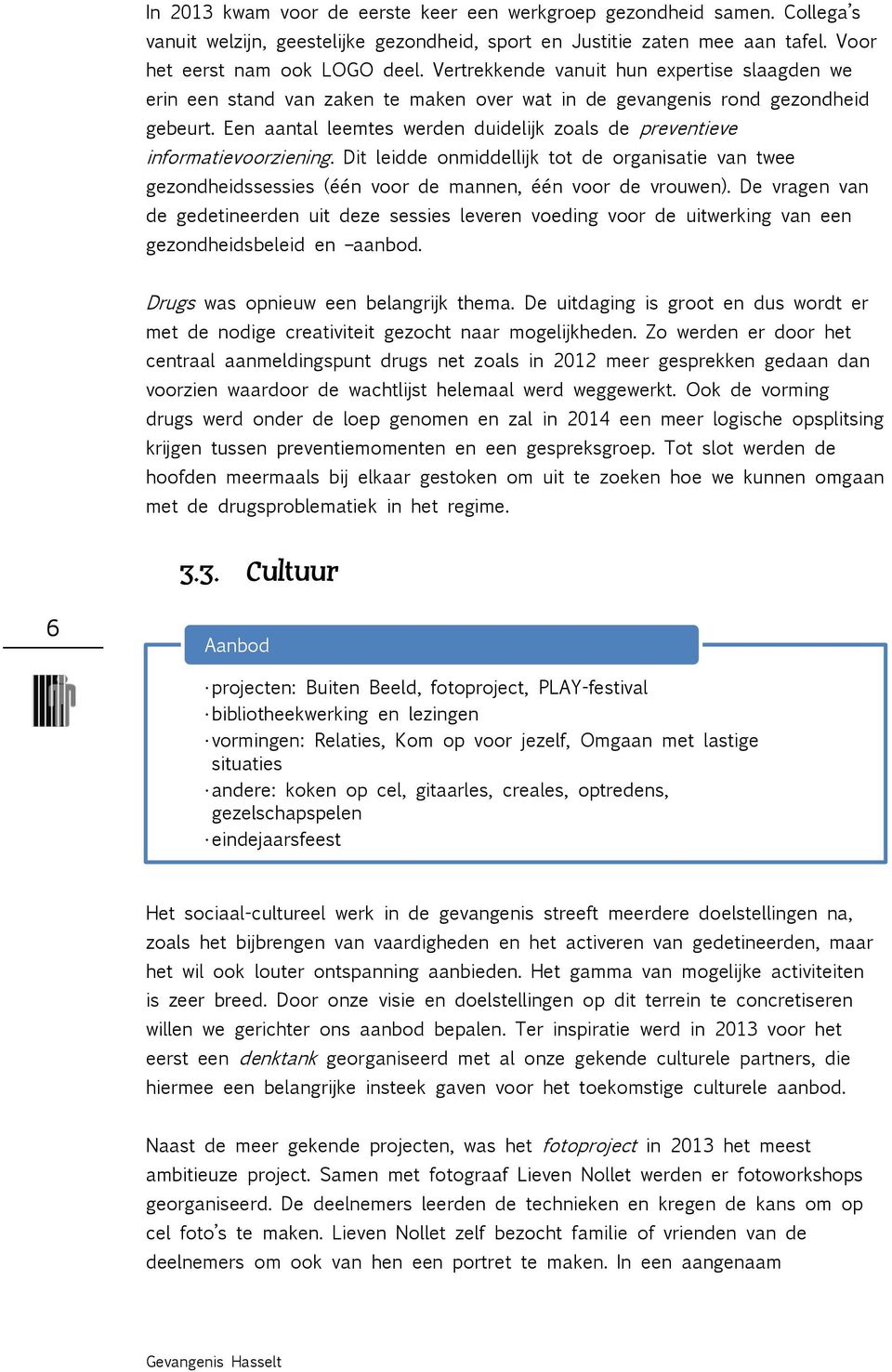 Een aantal leemtes werden duidelijk zoals de preventieve informatievoorziening. Dit leidde onmiddellijk tot de organisatie van twee gezondheidssessies (één voor de mannen, één voor de vrouwen).