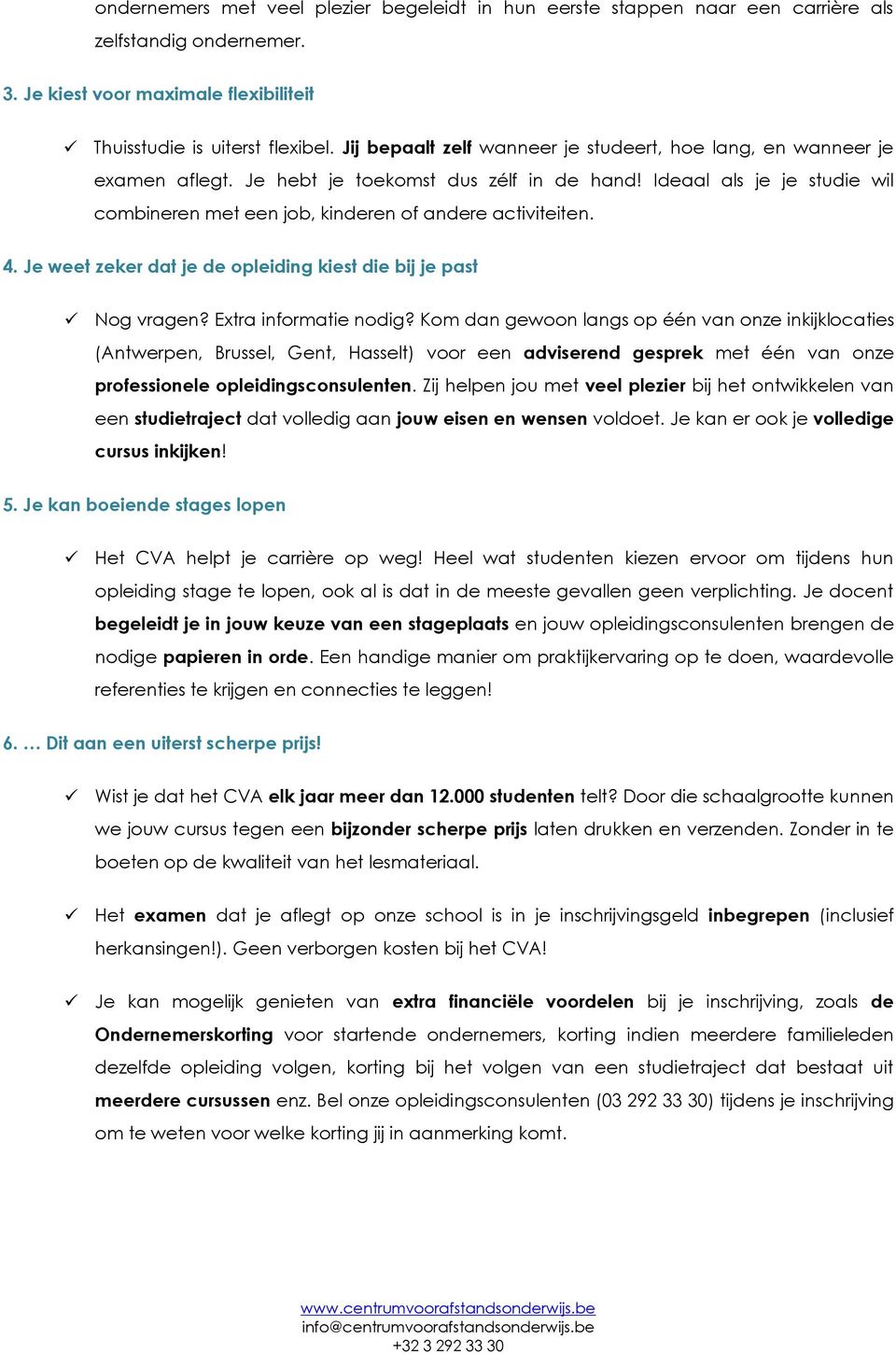 Ideaal als je je studie wil combineren met een job, kinderen of andere activiteiten. 4. Je weet zeker dat je de opleiding kiest die bij je past Nog vragen? Extra informatie nodig?