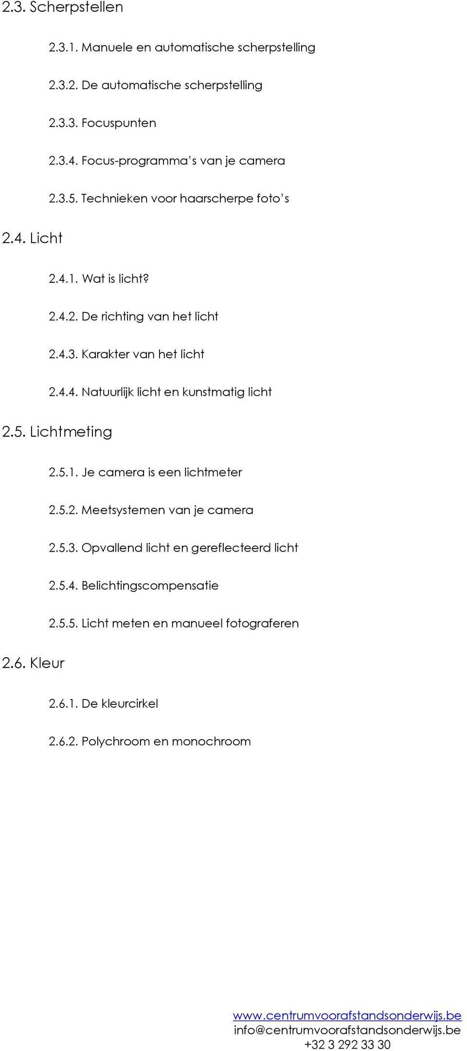 4.4. Natuurlijk licht en kunstmatig licht 2.5. Lichtmeting 2.5.1. Je camera is een lichtmeter 2.5.2. Meetsystemen van je camera 2.5.3.