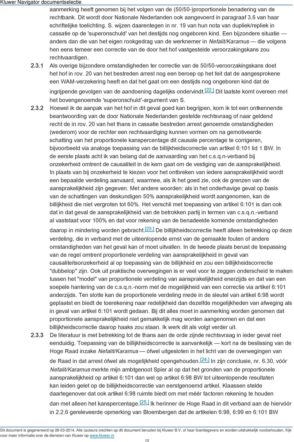 Een bijzondere situatie anders dan die van het eigen rookgedrag van de werknemer in Nefalit/Karamus die volgens hen eens temeer een correctie van de door het hof vastgestelde veroorzakingskans zou