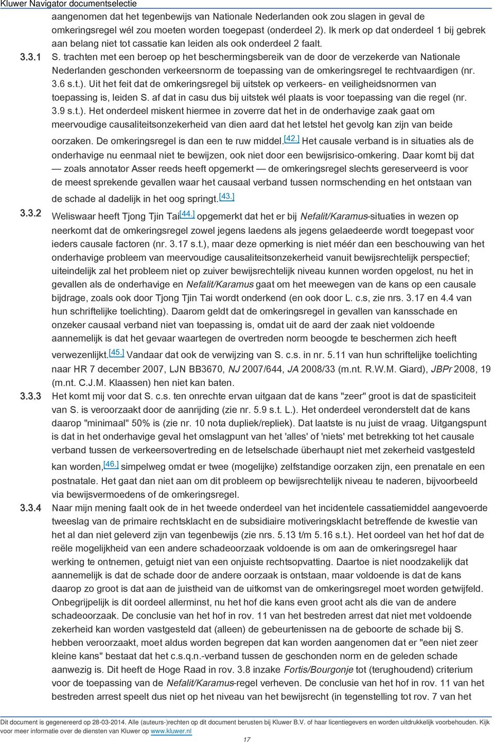 trachten met een beroep op het beschermingsbereik van de door de verzekerde van Nationale Nederlanden geschonden verkeersnorm de toepassing van de omkeringsregel te rechtvaardigen (nr. 3.6 s.t.).