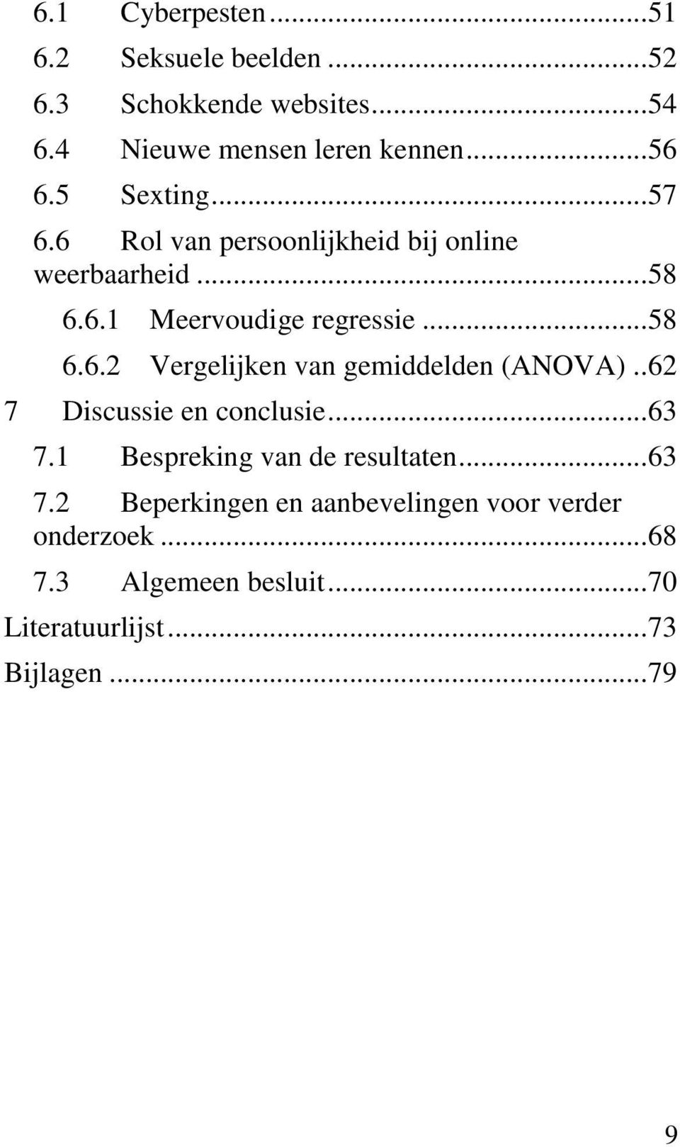 . 62 7 Discussie en conclusie... 63 7.1 Bespreking van de resultaten... 63 7.2 Beperkingen en aanbevelingen voor verder onderzoek.