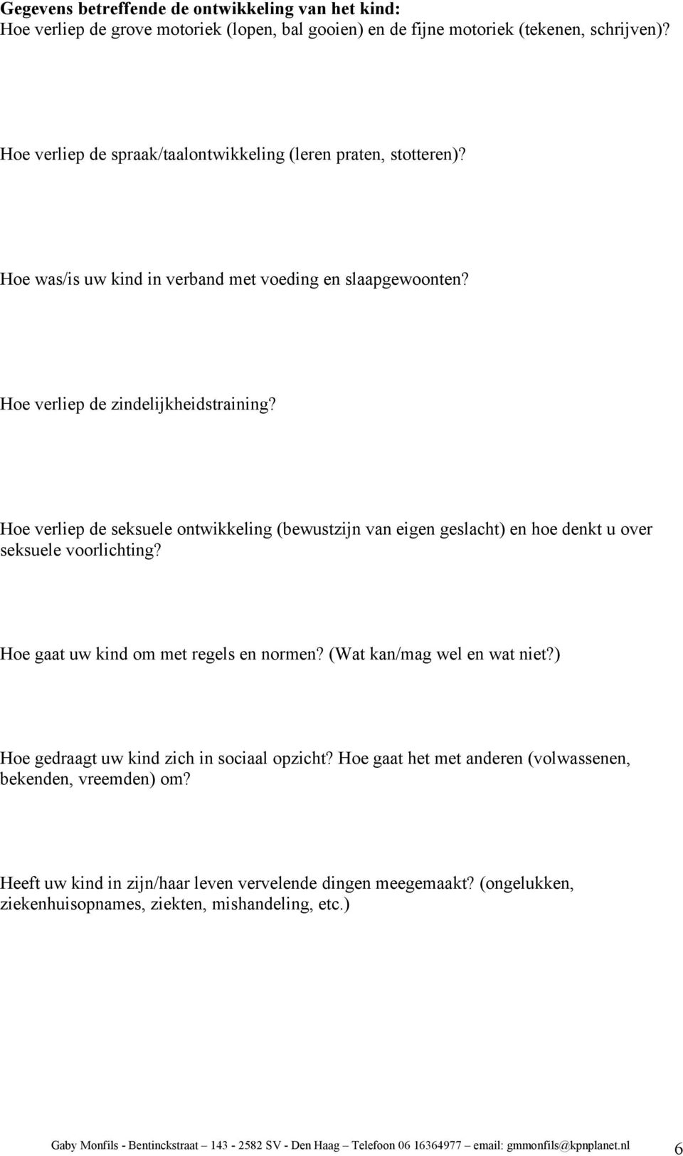 Hoe verliep de seksuele ontwikkeling (bewustzijn van eigen geslacht) en hoe denkt u over seksuele voorlichting? Hoe gaat uw kind om met regels en normen? (Wat kan/mag wel en wat niet?