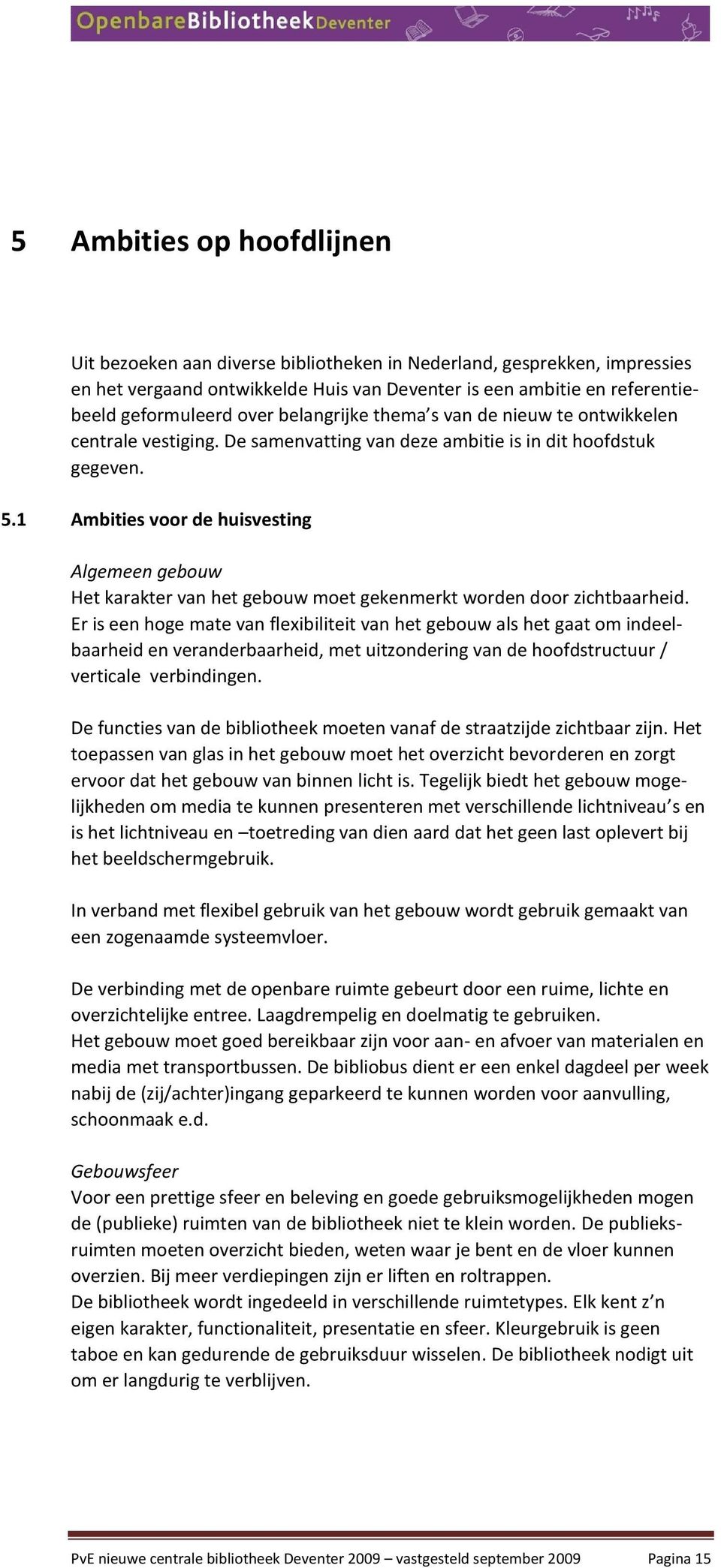 1 Ambities voor de huisvesting Algemeen gebouw Het karakter van het gebouw moet gekenmerkt worden door zichtbaarheid.