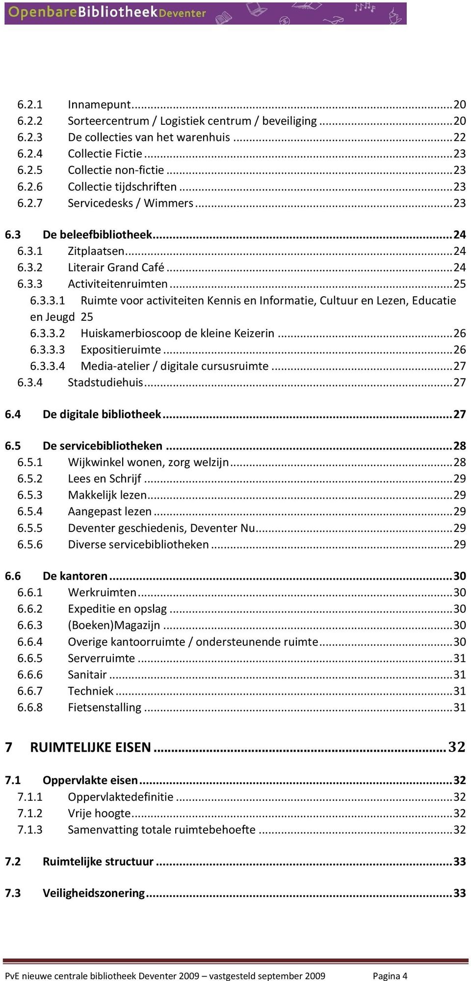 3.3.2 Huiskamerbioscoop de kleine Keizerin... 26 6.3.3.3 Expositieruimte... 26 6.3.3.4 Media-atelier / digitale cursusruimte... 27 6.3.4 Stadstudiehuis... 27 6.4 De digitale bibliotheek... 27 6.5 De servicebibliotheken.