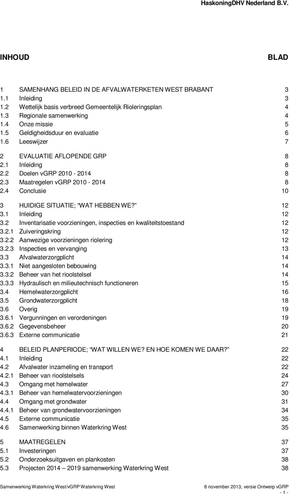 4 Conclusie 10 3 HUIDIGE SITUATIE; WAT HEBBEN WE? 12 3.1 Inleiding 12 3.2 Inventarisatie voorzieningen, inspecties en kwaliteitstoestand 12 3.2.1 Zuiveringskring 12 3.2.2 Aanwezige voorzieningen riolering 12 3.