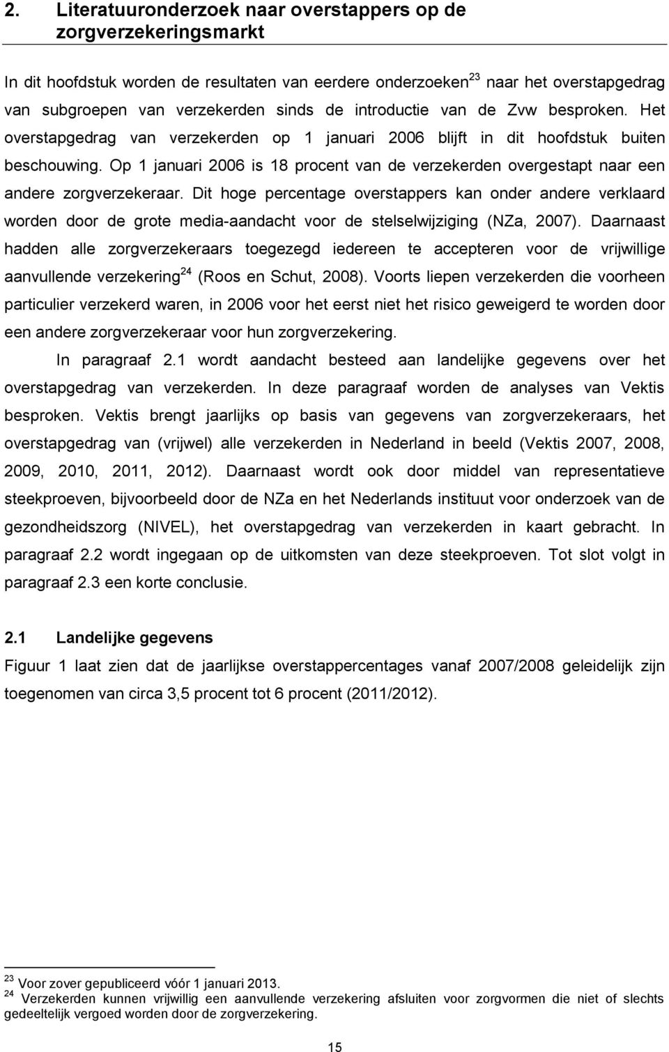 Op 1 januari 2006 is 18 procent van de verzekerden overgestapt naar een andere zorgverzekeraar.