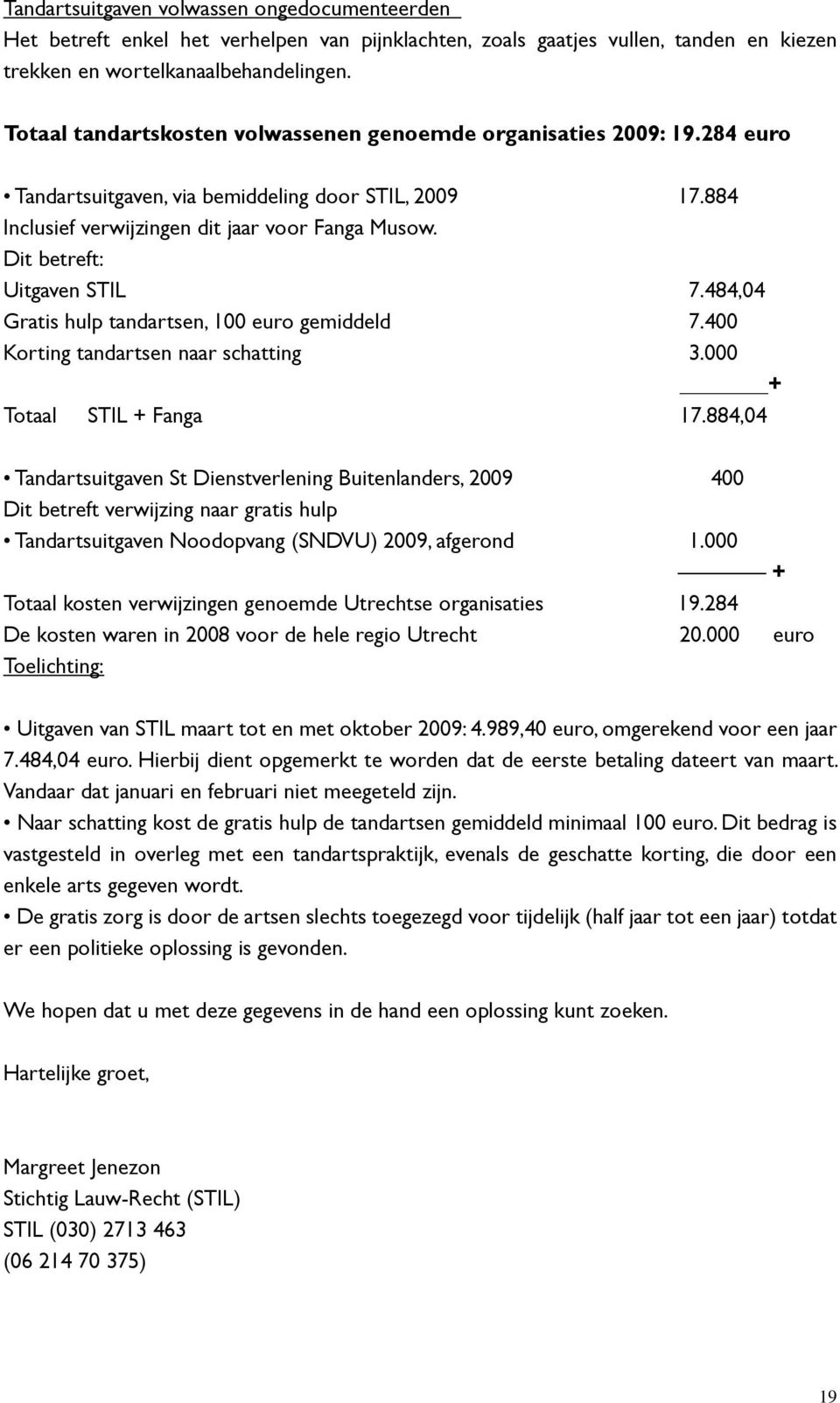 Dit betreft: Uitgaven STIL 7.484,04 Gratis hulp tandartsen, 100 euro gemiddeld 7.400 Korting tandartsen naar schatting 3.000 + Totaal STIL + Fanga 17.