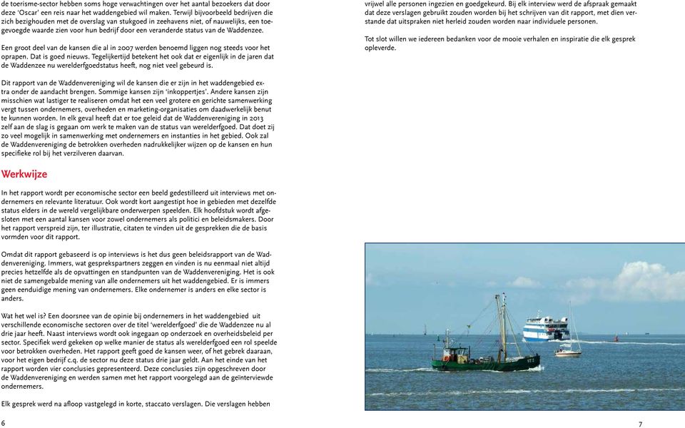 Waddenzee. Een groot deel van de kansen die al in 2007 werden benoemd liggen nog steeds voor het oprapen. Dat is goed nieuws.