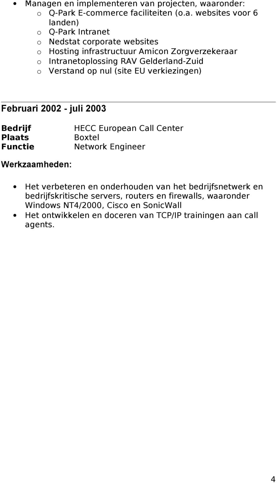 verkiezingen) Februari 2002 - juli 2003 HECC European Call Center Boxtel Network Engineer Het verbeteren en onderhouden van het bedrijfsnetwerk en