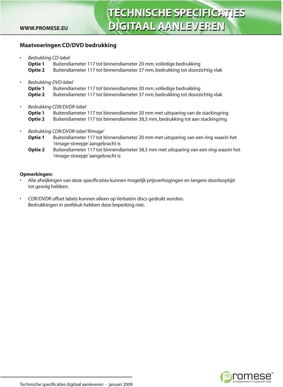 mm met uitsparing van de stackingring Optie 2 Buitendiameter 117 tot binnendiameter 38,5 mm, bedrukking tot aan stackingring Optie 1 Buitendiameter 117 tot binnendiameter 20 mm met uitsparing van een