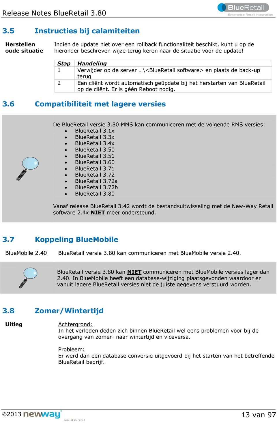 Er is géén Reboot nodig. 3.6 Compatibiliteit met lagere versies De BlueRetail versie 3.80 MMS kan communiceren met de volgende RMS versies: BlueRetail 3.1x BlueRetail 3.3x BlueRetail 3.