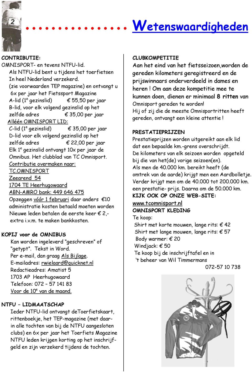 OMNISPORT LID: C-lid (1 e gezinslid) 35,00 per jaar D-lid voor elk volgend gezinslid op het zelfde adres 22,00 per jaar Elk 1 e gezinslid ontvangt 10x per jaar de Omnibus.