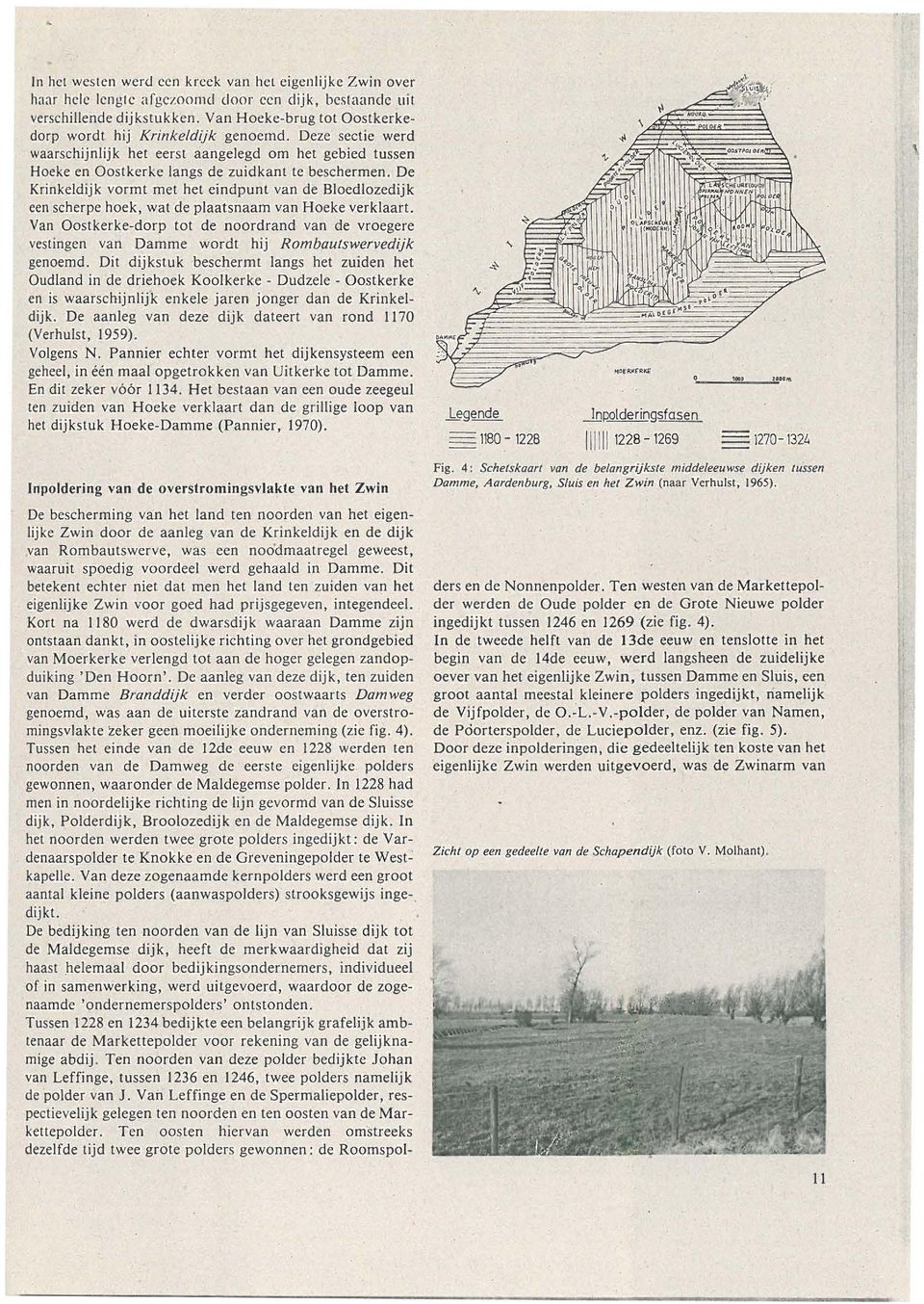 De Krinkeldijk vormt met het eindpunt van de Bloedlozedijk een scherpe hoek, wat de plaatsnaam van Hoeke verklaart.