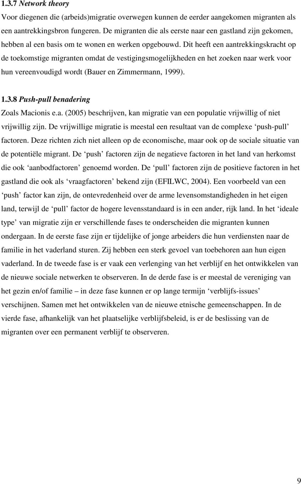 Dit heeft een aantrekkingskracht op de toekomstige migranten omdat de vestigingsmogelijkheden en het zoeken naar werk voor hun vereenvoudigd wordt (Bauer en Zimmermann, 1999). 1.3.