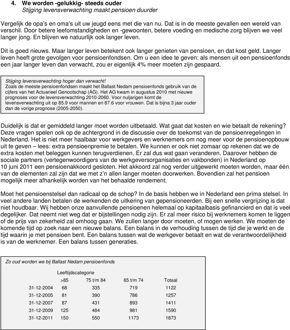 En blijven we natuurlijk ook langer leven. Dit is goed nieuws. Maar langer leven betekent ook langer genieten van pensioen, en dat kost geld. Langer leven heeft grote gevolgen voor pensioenfondsen.