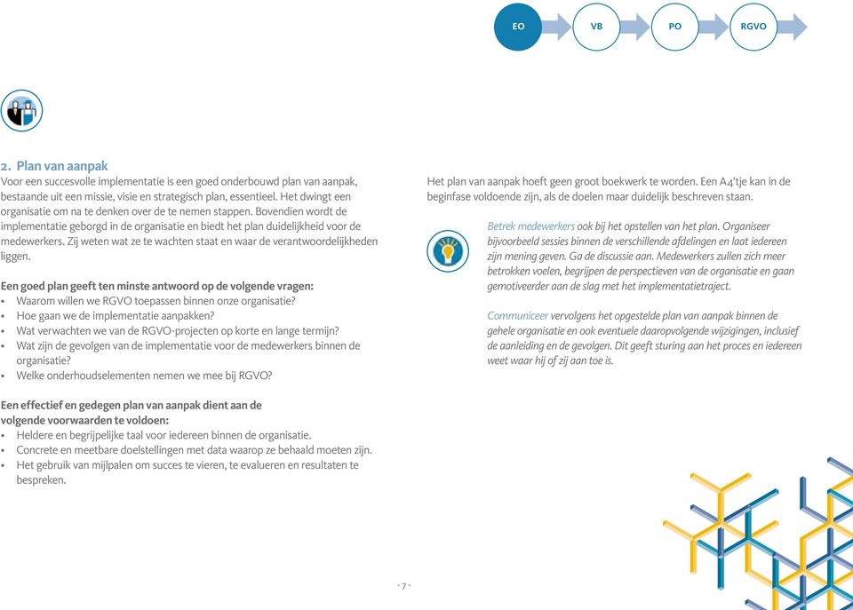 Zij weten wat ze te wachten staat en waar de verantwoordelijkheden liggen. Een goed plan geeft ten minste antwoord op de volgende vragen: Waarom willen we RGVO toepassen binnen onze organisatie?