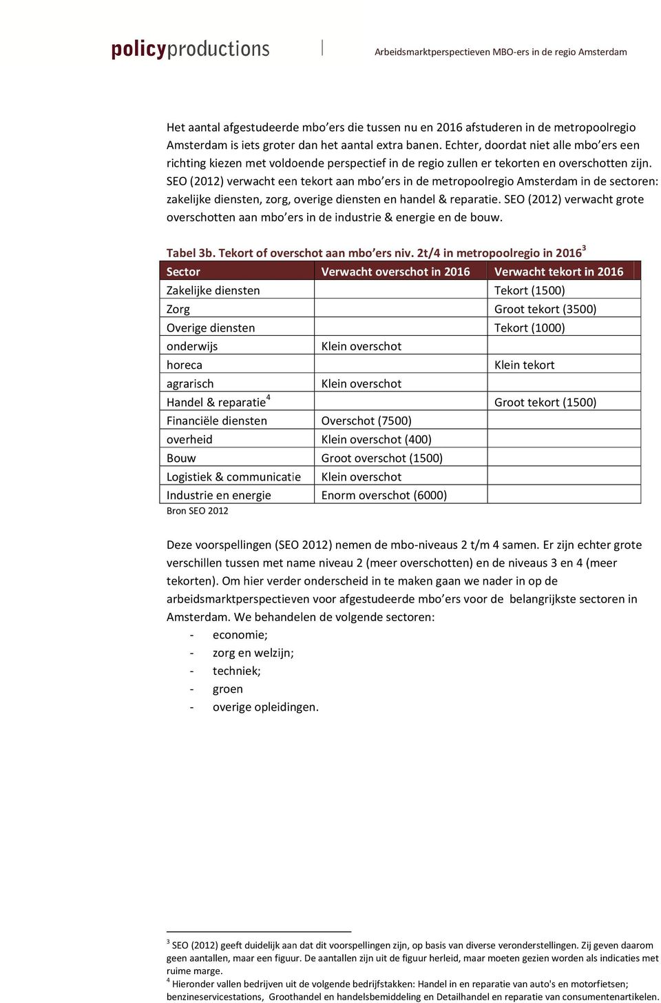 SEO (2012) verwacht een tekort aan mbo ers in de metropoolregio Amsterdam in de sectoren: zakelijke diensten, zorg, overige diensten en handel & reparatie.