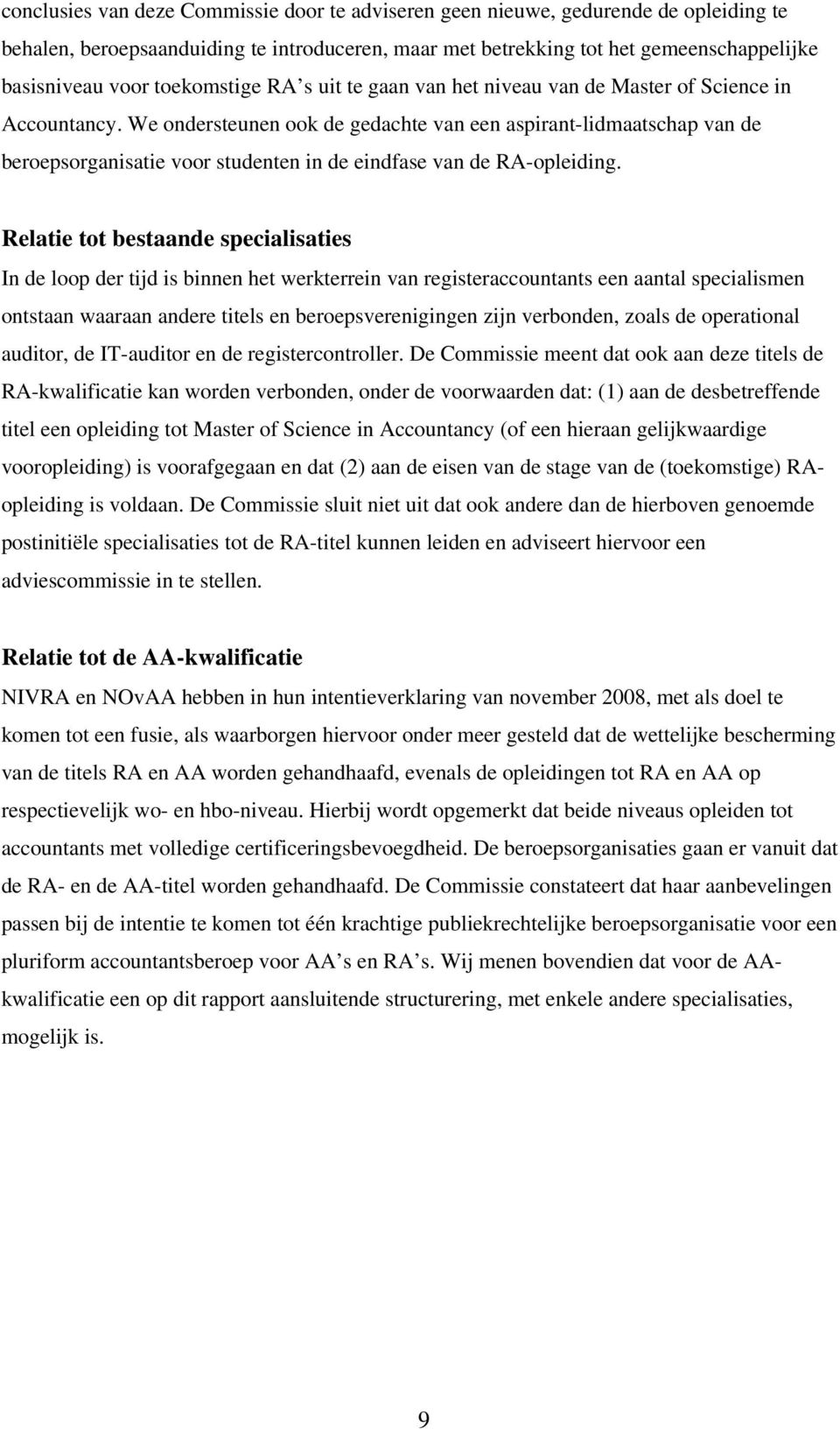 We ondersteunen ook de gedachte van een aspirant-lidmaatschap van de beroepsorganisatie voor studenten in de eindfase van de RA-opleiding.