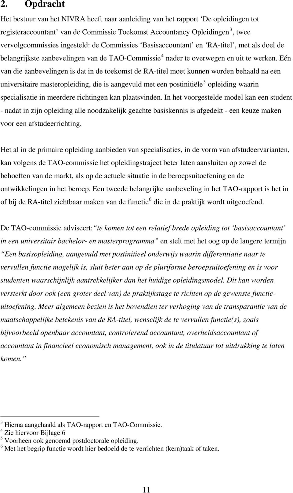 Eén van die aanbevelingen is dat in de toekomst de RA-titel moet kunnen worden behaald na een universitaire masteropleiding, die is aangevuld met een postinitiële 5 opleiding waarin specialisatie in