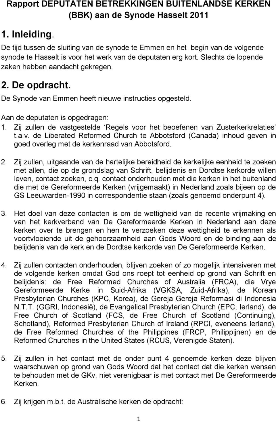 De opdracht. De Synode van Emmen heeft nieuwe instructies opgesteld. Aan de deputaten is opgedragen: 1. Zij zullen de vastgestelde Regels voor het beoefenen van Zusterkerkrelaties t.a.v. de Liberated Reformed Church te Abbotsford (Canada) inhoud geven in goed overleg met de kerkenraad van Abbotsford.