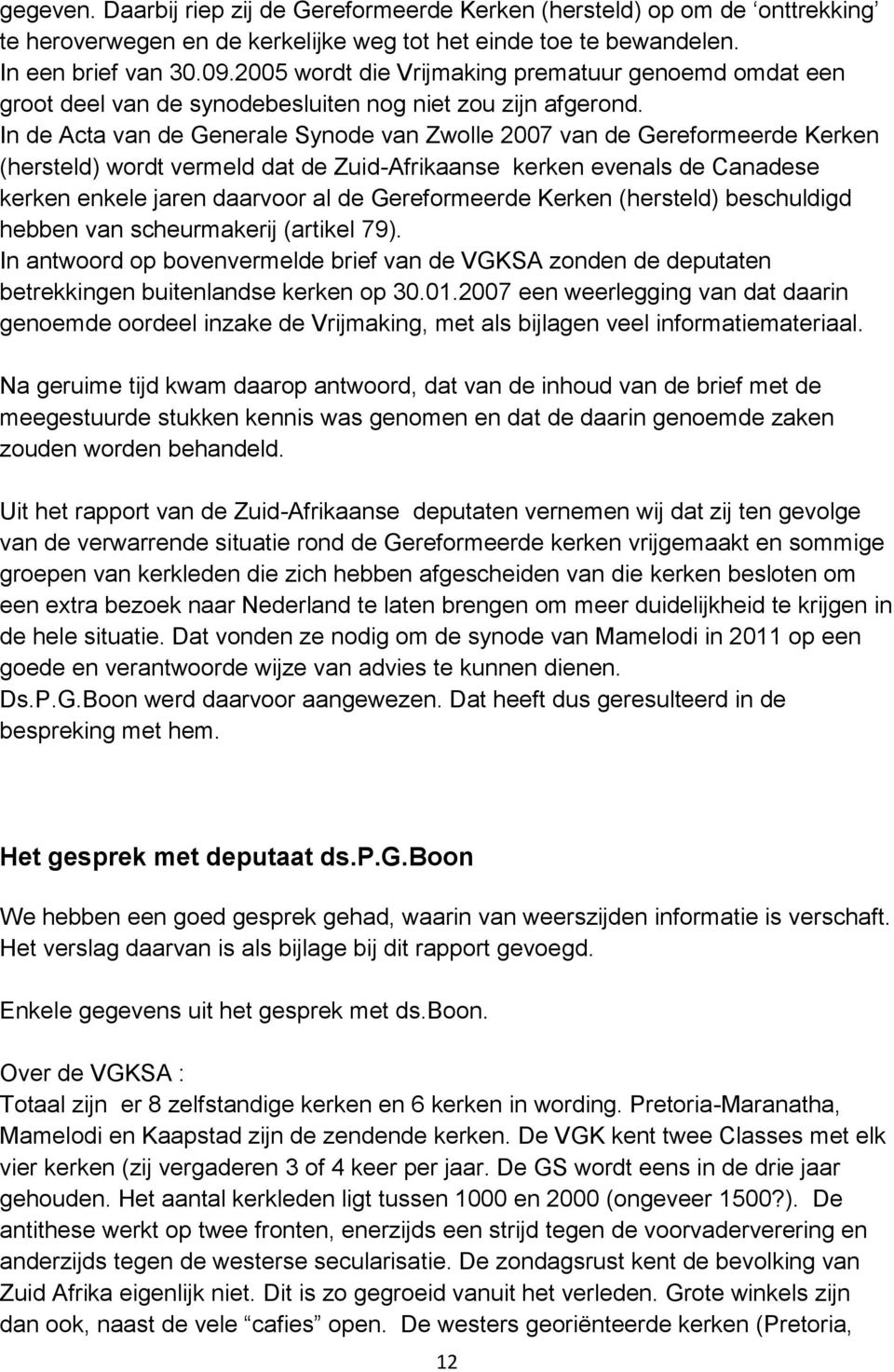 In de Acta van de Generale Synode van Zwolle 2007 van de Gereformeerde Kerken (hersteld) wordt vermeld dat de Zuid-Afrikaanse kerken evenals de Canadese kerken enkele jaren daarvoor al de