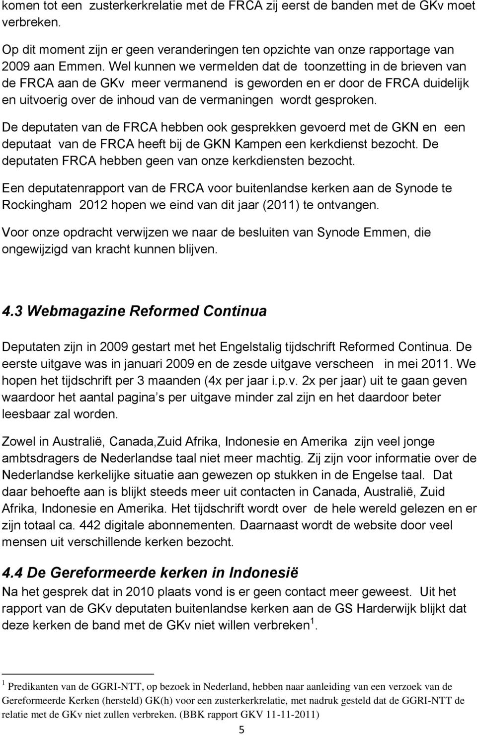 De deputaten van de FRCA hebben ook gesprekken gevoerd met de GKN en een deputaat van de FRCA heeft bij de GKN Kampen een kerkdienst bezocht.