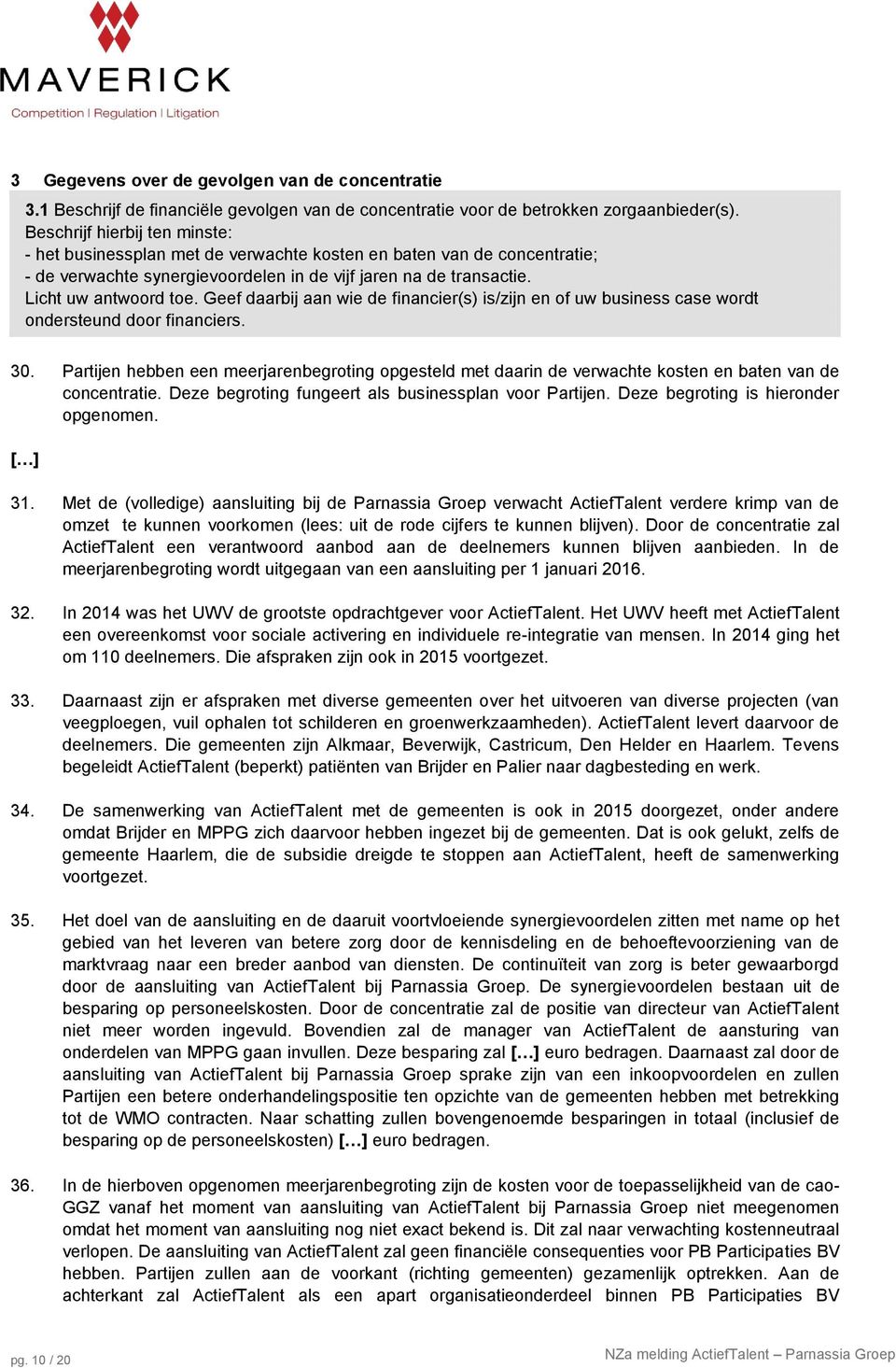 Geef daarbij aan wie de financier(s) is/zijn en of uw business case wordt ondersteund door financiers. 30.