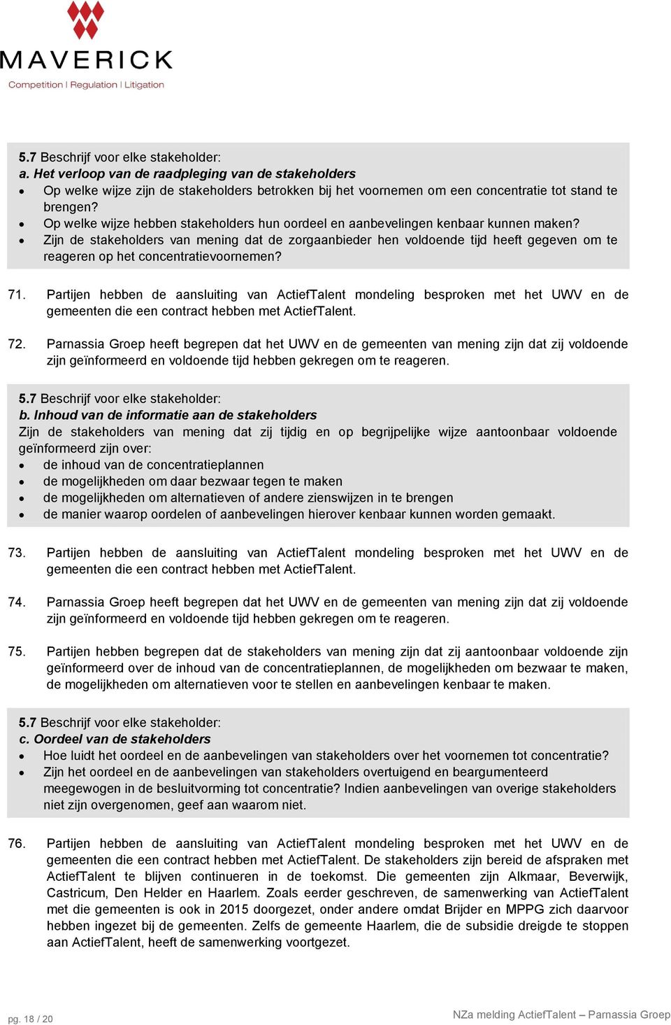 Zijn de stakeholders van mening dat de zorgaanbieder hen voldoende tijd heeft gegeven om te reageren op het concentratievoornemen? 71.