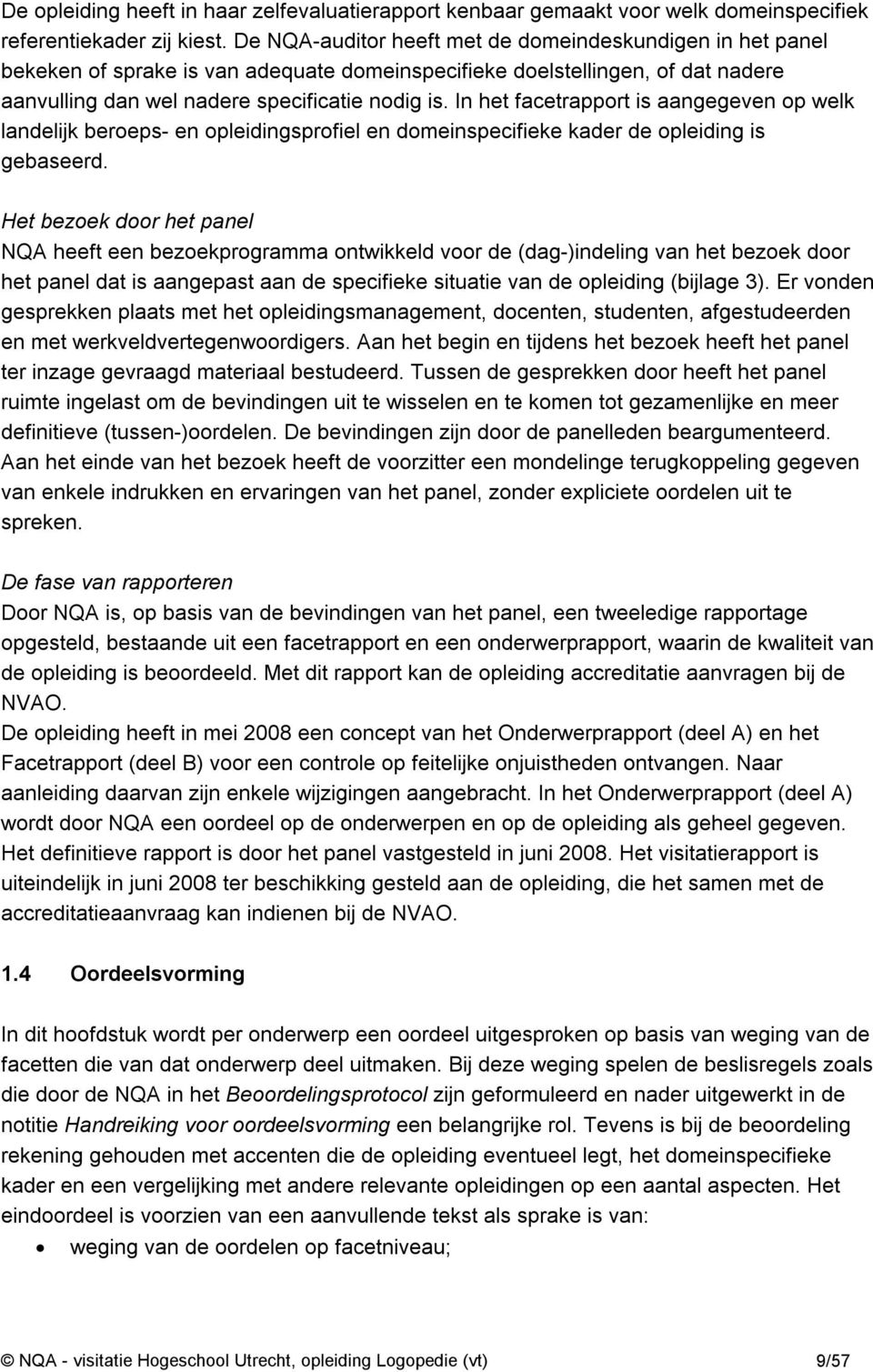 In het facetrapport is aangegeven op welk landelijk beroeps- en opleidingsprofiel en domeinspecifieke kader de opleiding is gebaseerd.