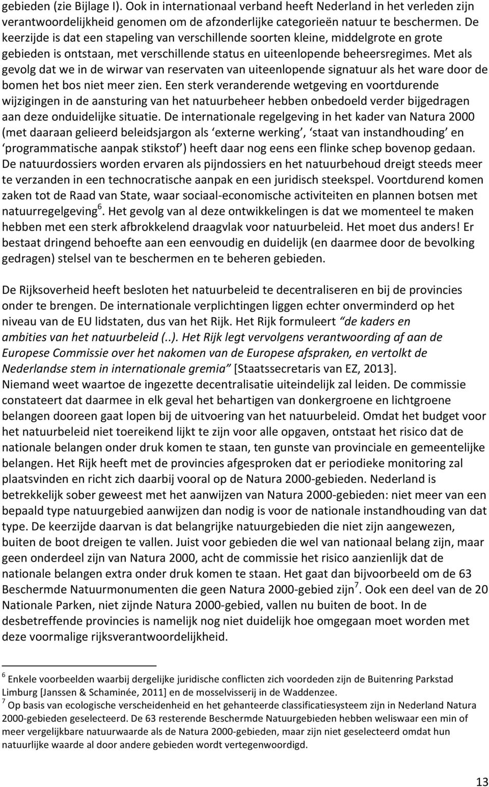 Met als gevolg dat we in de wirwar van reservaten van uiteenlopende signatuur als het ware door de bomen het bos niet meer zien.