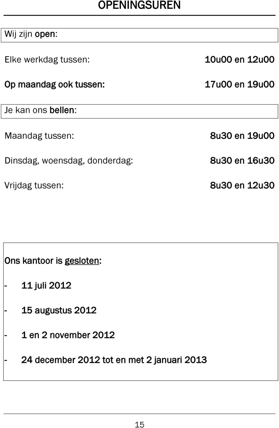 Vrijdag tussen: 8u30 en 19u00 8u30 en 16u30 8u30 en 12u30 Ons kantoor is gesloten: -