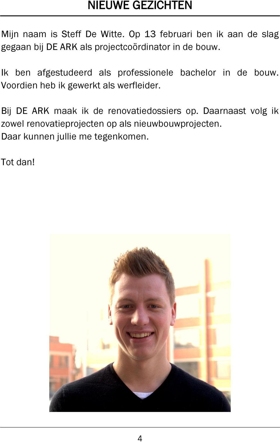 Ik ben afgestudeerd als professionele bachelor in de bouw. Voordien heb ik gewerkt als werfleider.