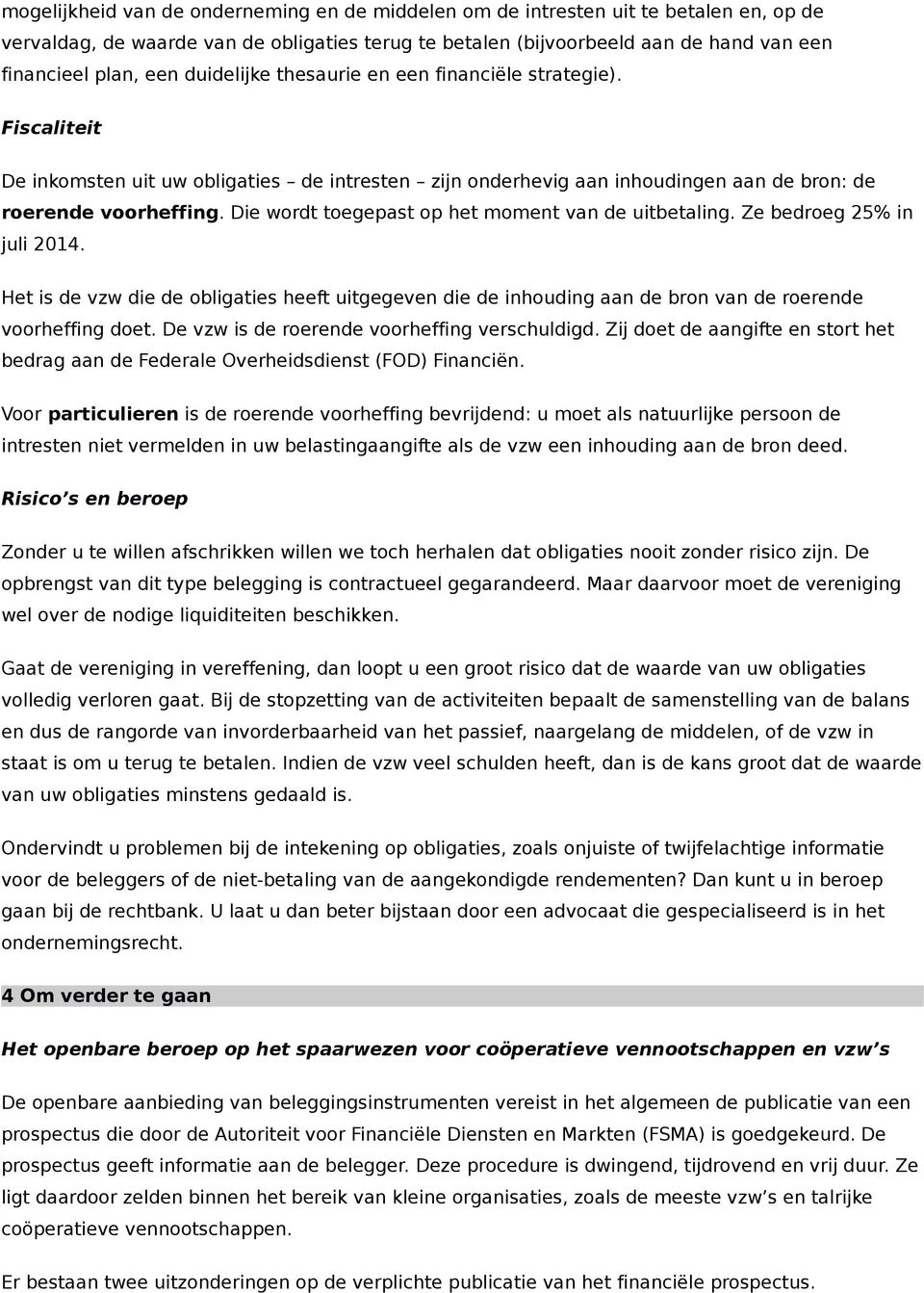 Die wordt toegepast op het moment van de uitbetaling. Ze bedroeg 25% in juli 2014. Het is de vzw die de obligaties heeft uitgegeven die de inhouding aan de bron van de roerende voorheffing doet.